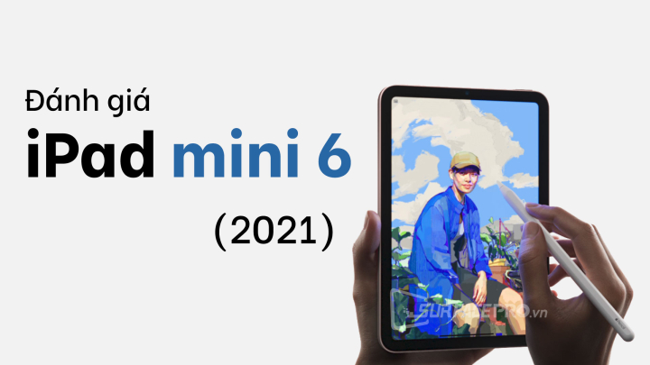 Đánh giá iPad mini 6 (2021): Thiết kế không có gì để chê, Chip A15 Bionic, Giá hơn 11 triệu